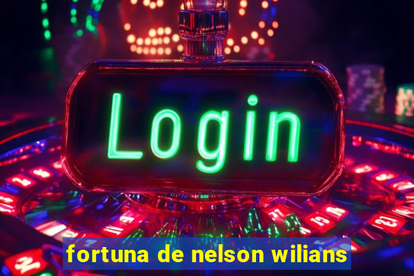 fortuna de nelson wilians